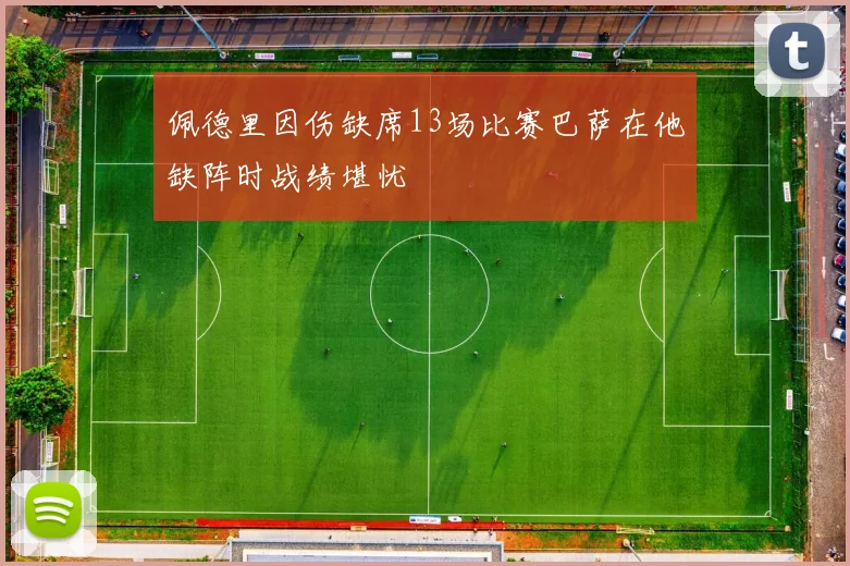 佩德里因伤缺席13场比赛巴萨在他缺阵时战绩堪忧