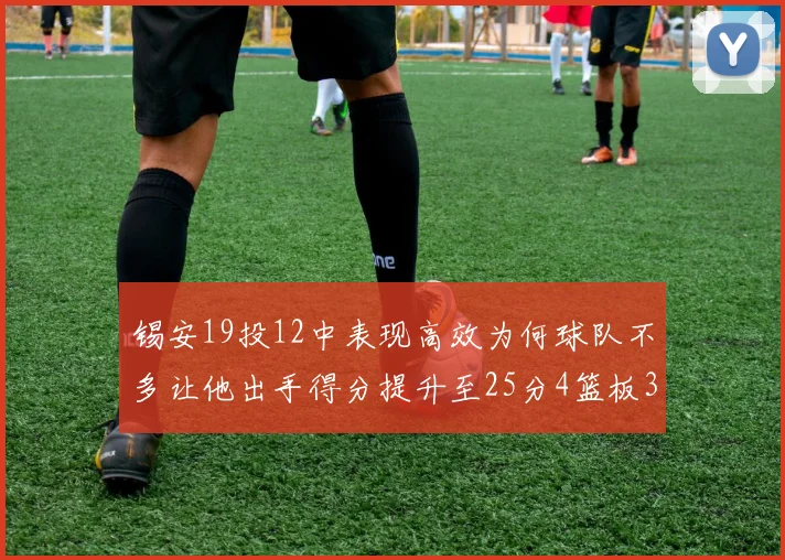 锡安19投12中表现高效为何球队不多让他出手得分提升至25分4篮板3助攻