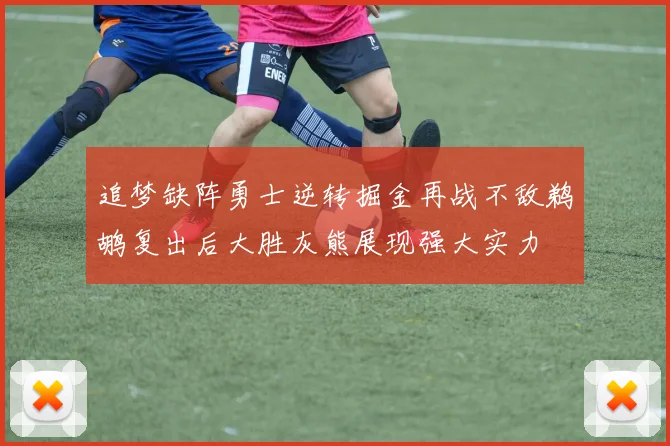 追梦缺阵勇士逆转掘金再战不敌鹈鹕复出后大胜灰熊展现强大实力